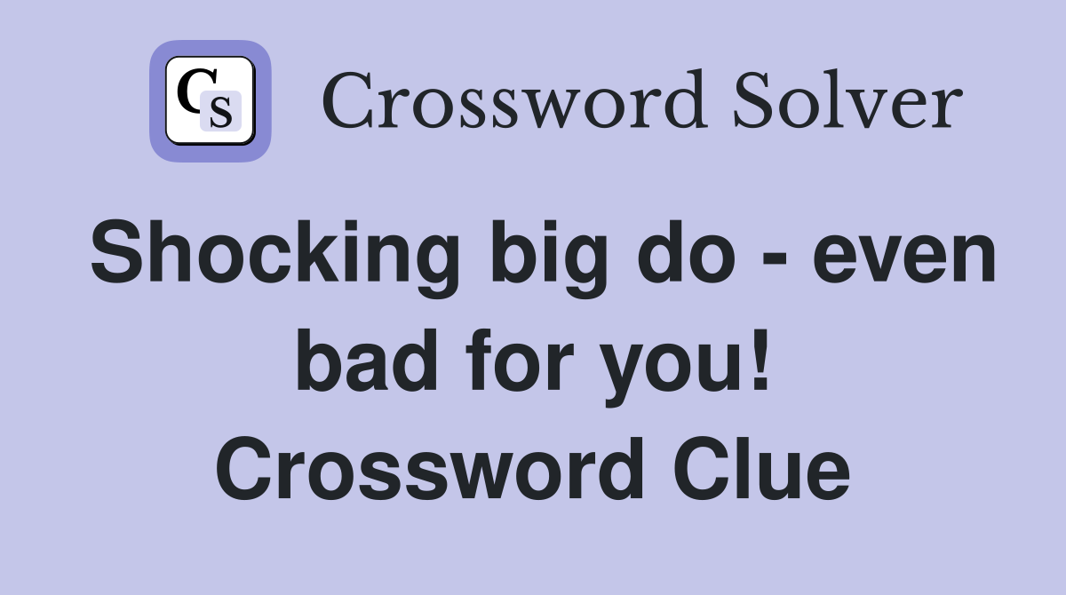 Shocking big do - even bad for you! Crossword Clue