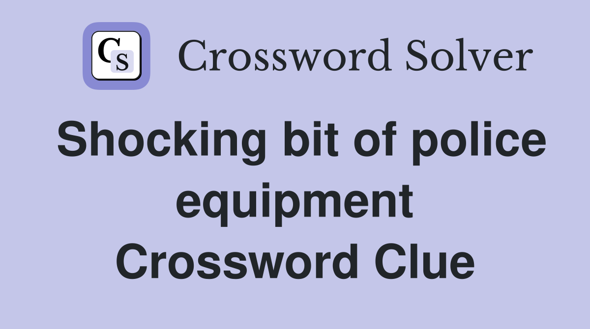 Shocking bit of police equipment Crossword Clue