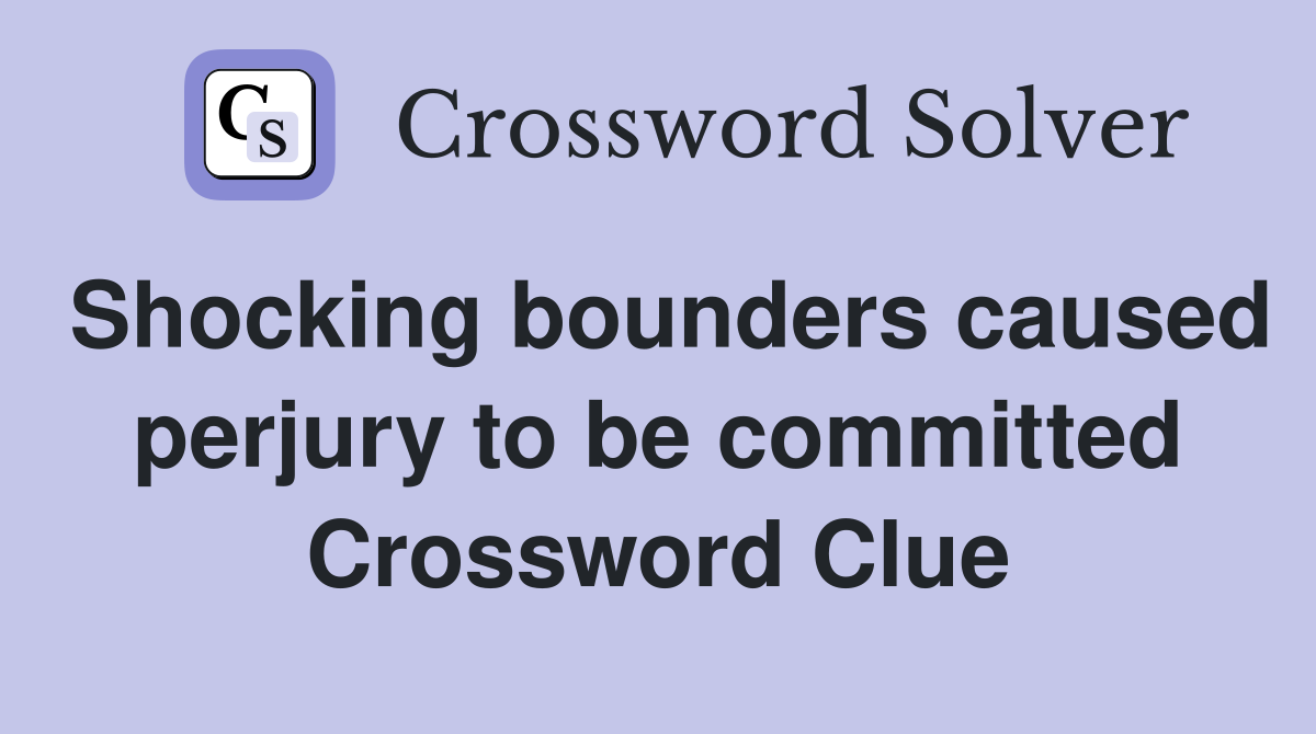 Shocking bounders caused perjury to be committed Crossword Clue