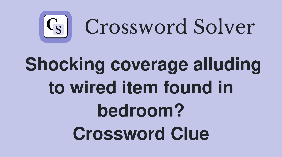 Shocking coverage alluding to wired item found in bedroom? Crossword Clue