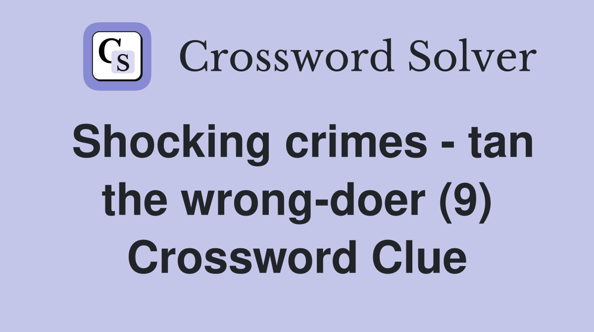 Shocking crimes - tan the wrong-doer (9) Crossword Clue