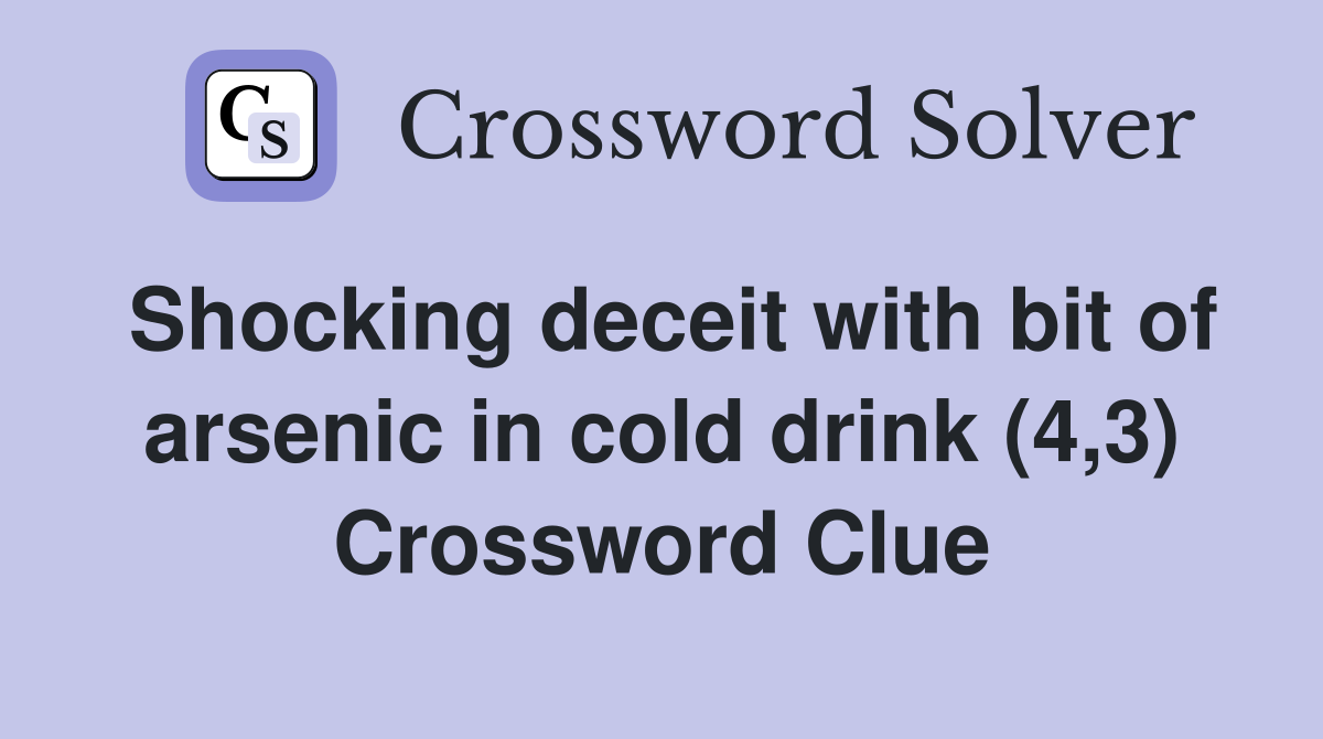 Shocking deceit with bit of arsenic in cold drink (4,3) Crossword Clue