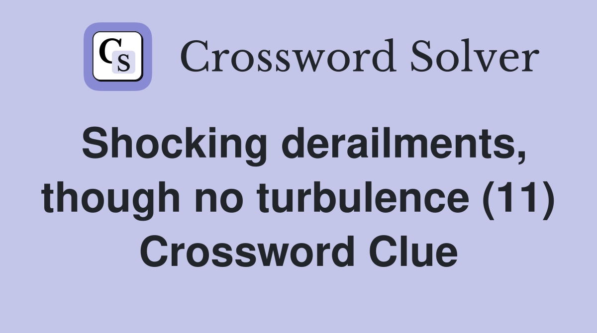 Shocking derailments, though no turbulence (11) Crossword Clue