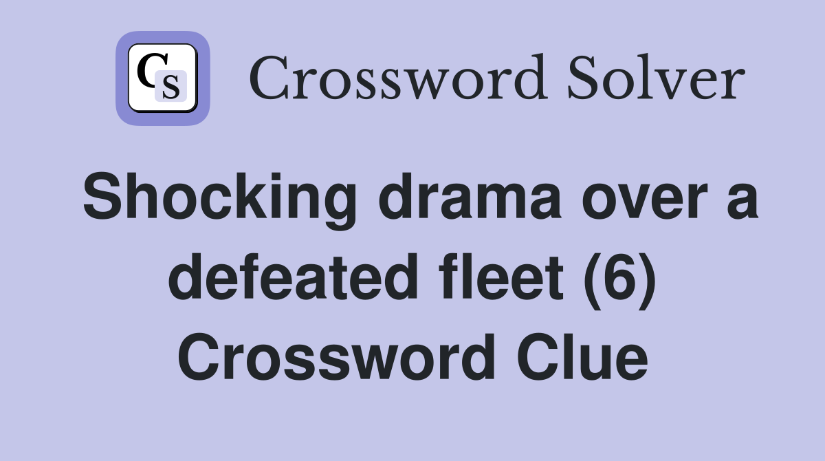 Shocking drama over a defeated fleet (6) Crossword Clue