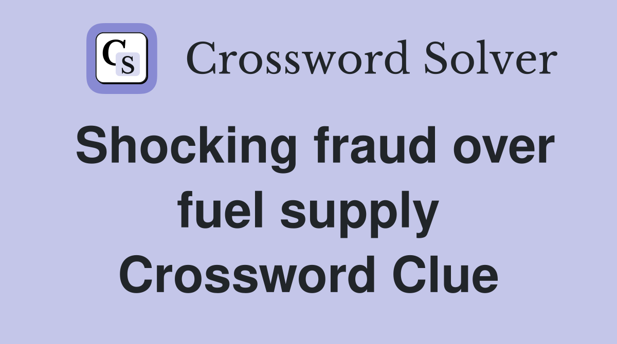 Shocking fraud over fuel supply Crossword Clue
