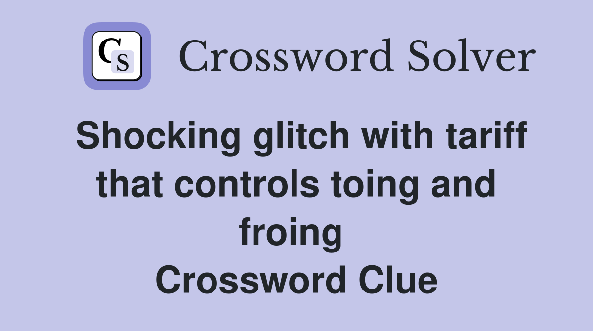 Shocking glitch with tariff that controls toing and froing  Crossword Clue