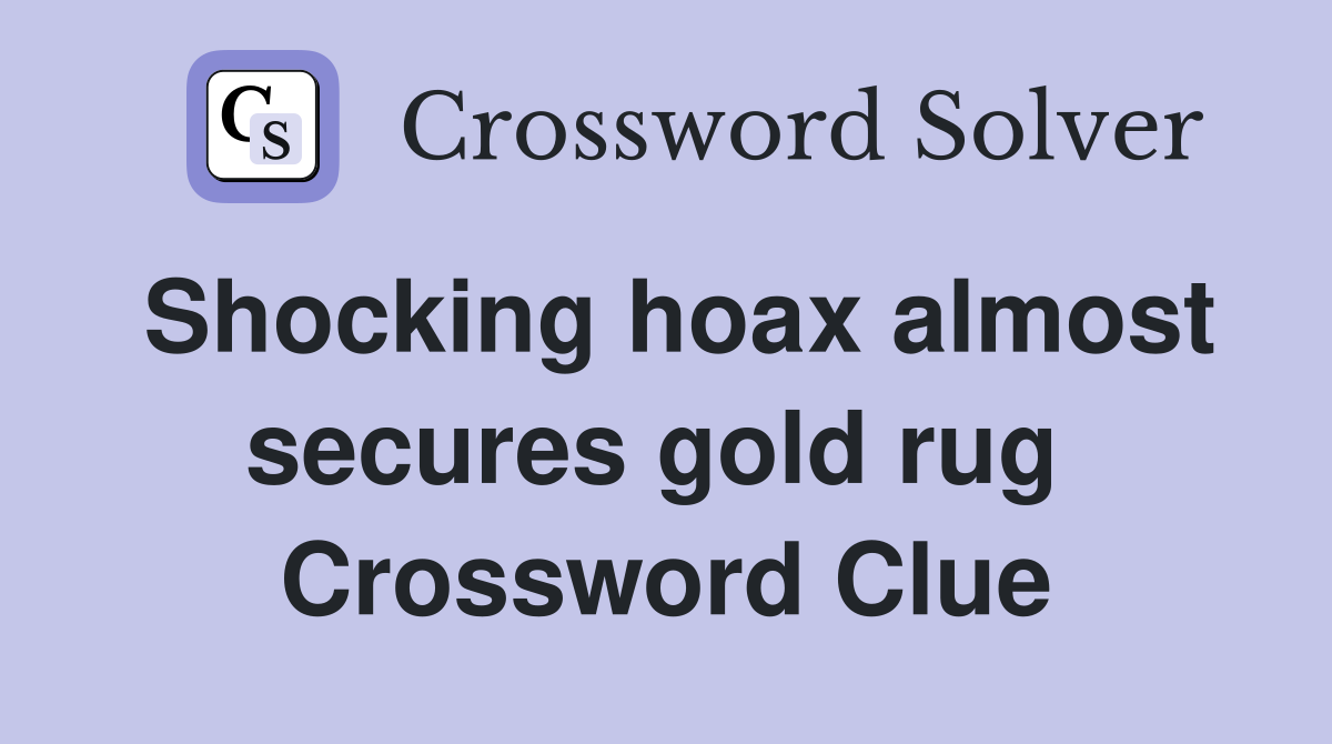 Shocking hoax almost secures gold rug  Crossword Clue