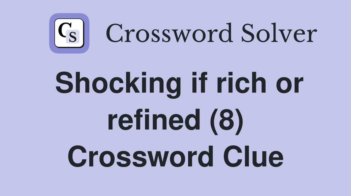 Shocking if rich or refined (8) Crossword Clue