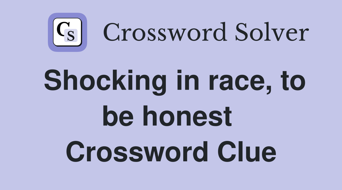 Shocking in race, to be honest  Crossword Clue