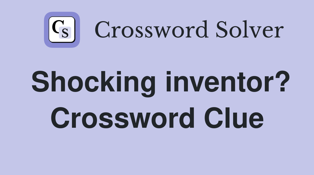 Shocking inventor? Crossword Clue
