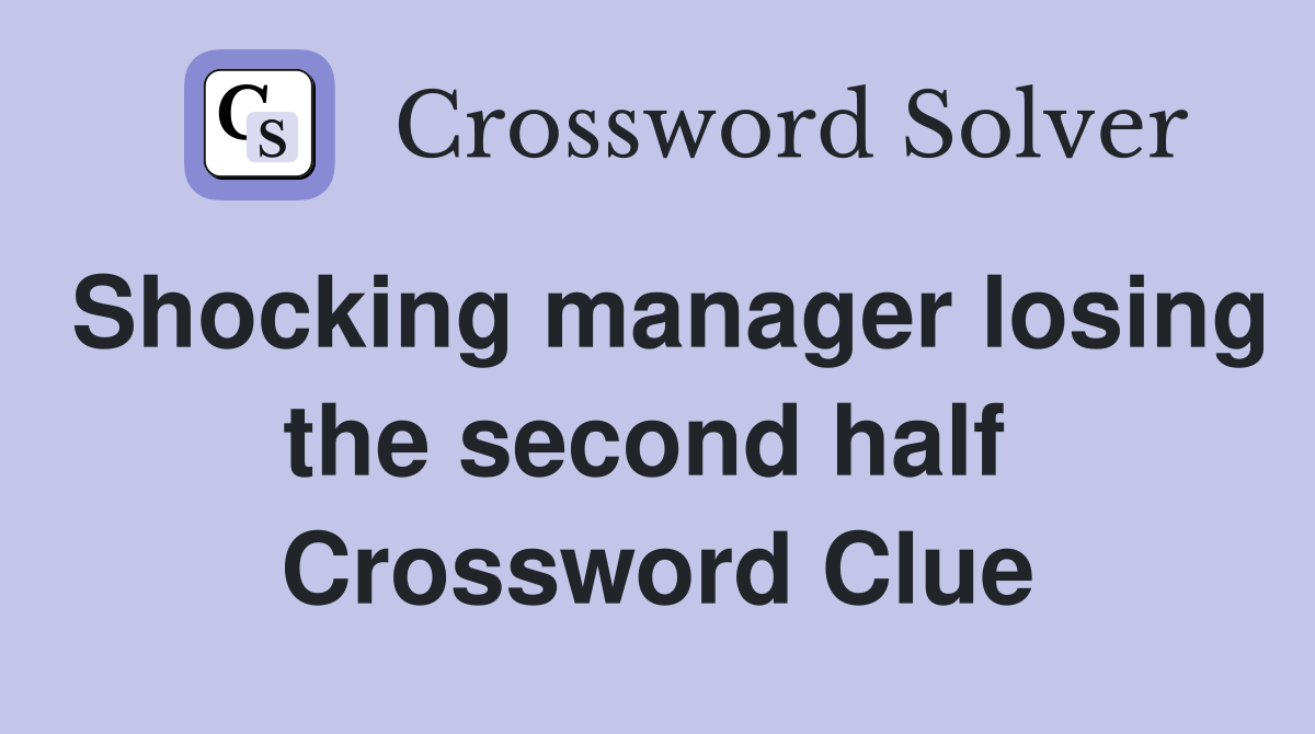 Shocking manager losing the second half  Crossword Clue