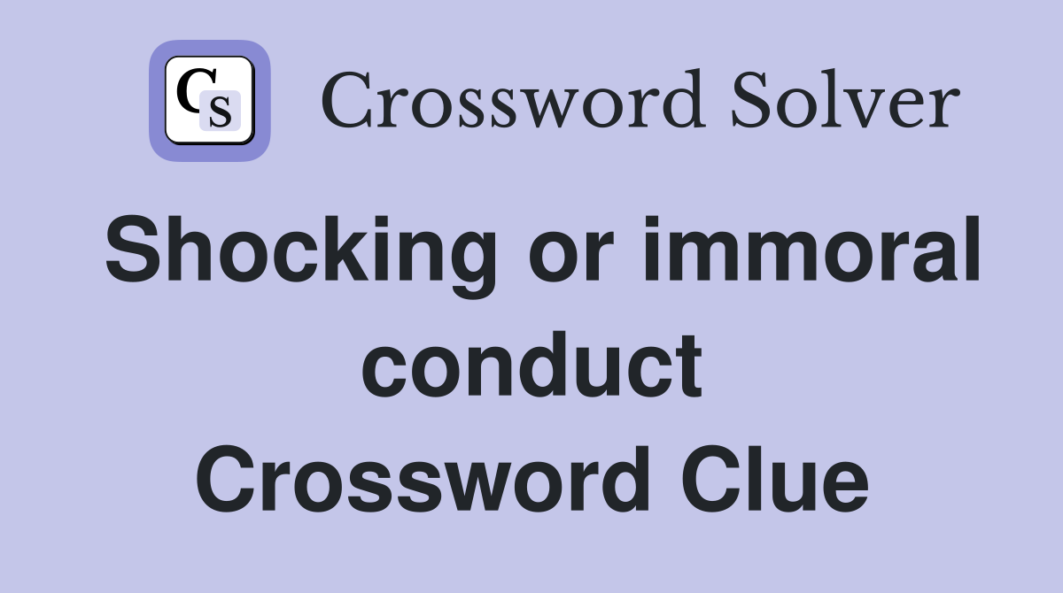 Shocking or immoral conduct Crossword Clue