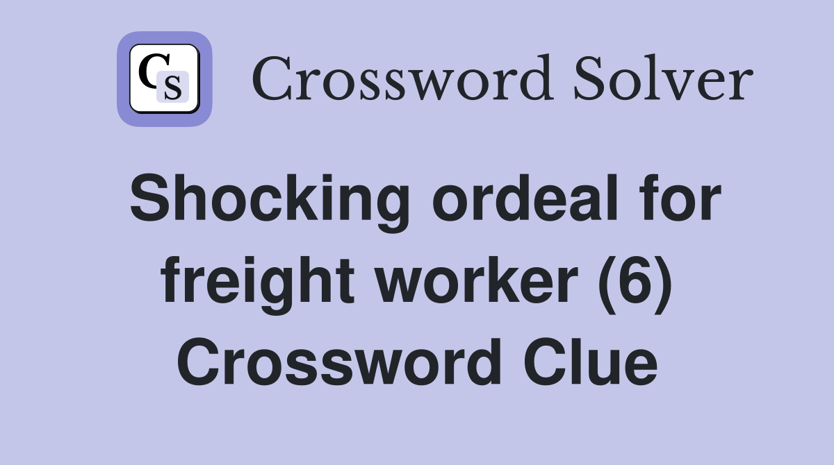 Shocking ordeal for freight worker (6) Crossword Clue