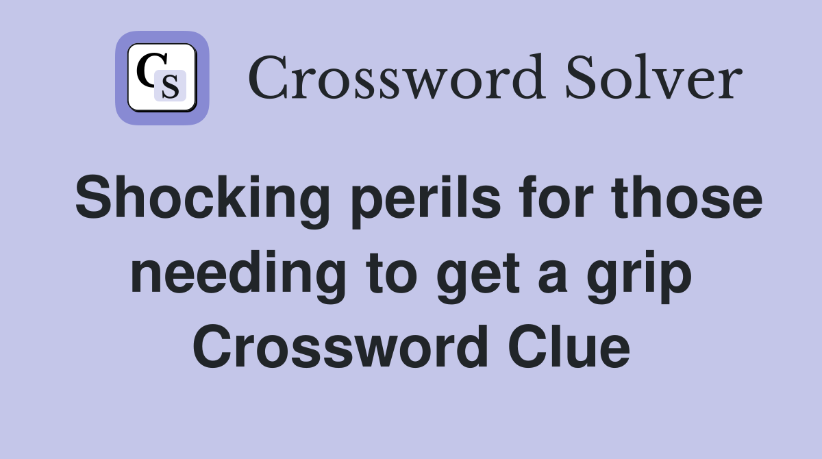 Shocking perils for those needing to get a grip Crossword Clue