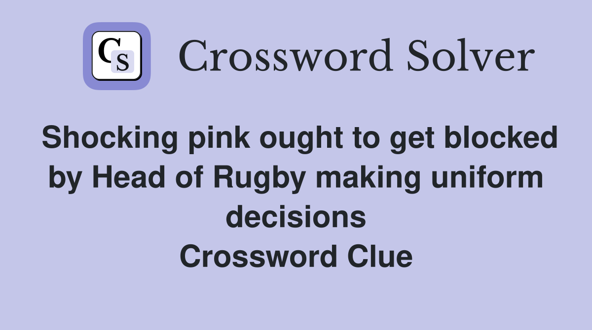 Shocking pink ought to get blocked by Head of Rugby making uniform decisions Crossword Clue
