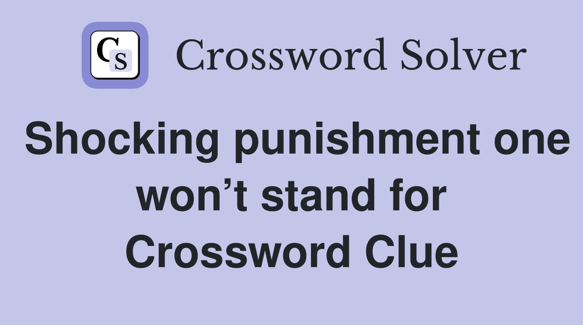 Shocking punishment one won’t stand for Crossword Clue