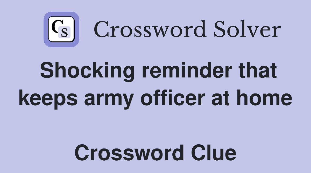 Shocking reminder that keeps army officer at home  Crossword Clue