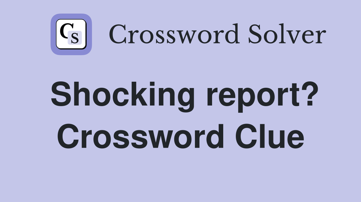 Shocking report? Crossword Clue