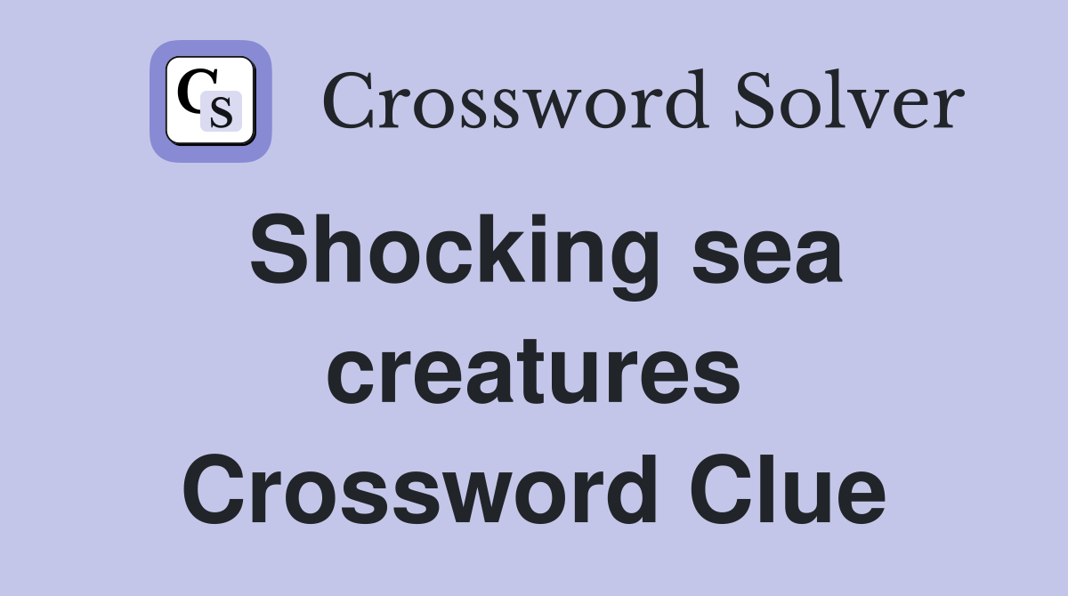 Shocking sea creatures Crossword Clue
