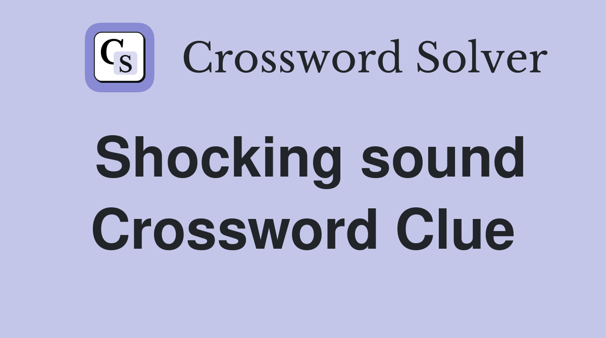Shocking sound Crossword Clue