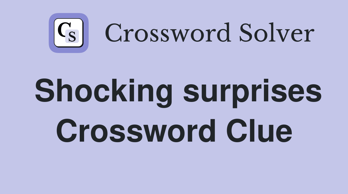 Shocking surprises Crossword Clue
