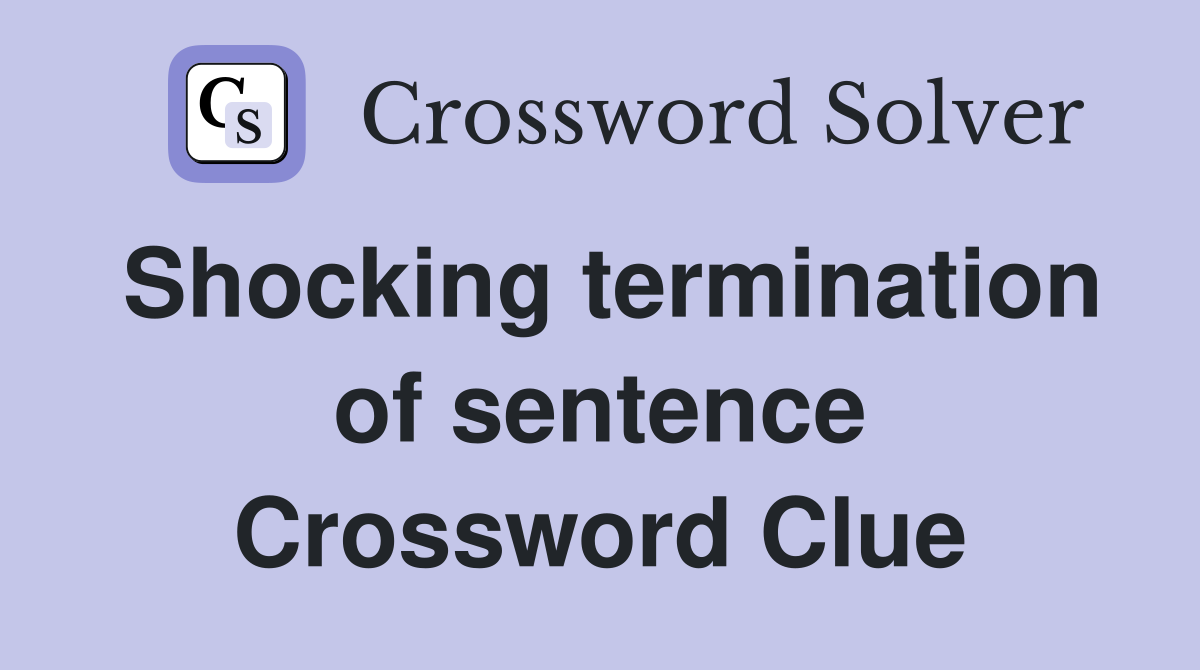 Shocking termination of sentence Crossword Clue