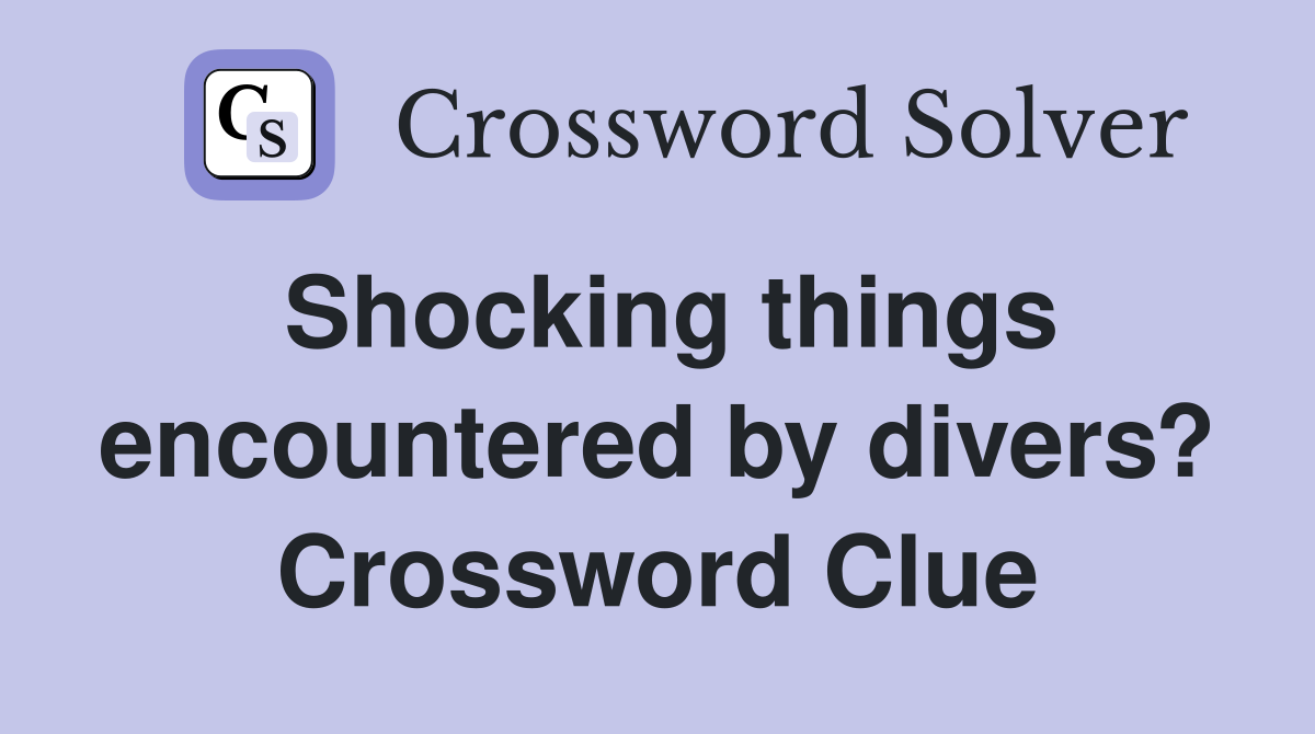 Shocking things encountered by divers? Crossword Clue