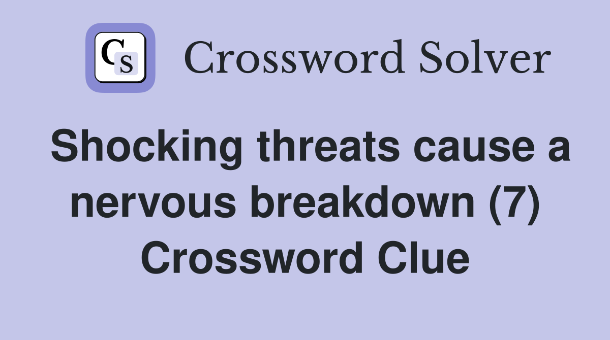 Shocking threats cause a nervous breakdown (7) Crossword Clue