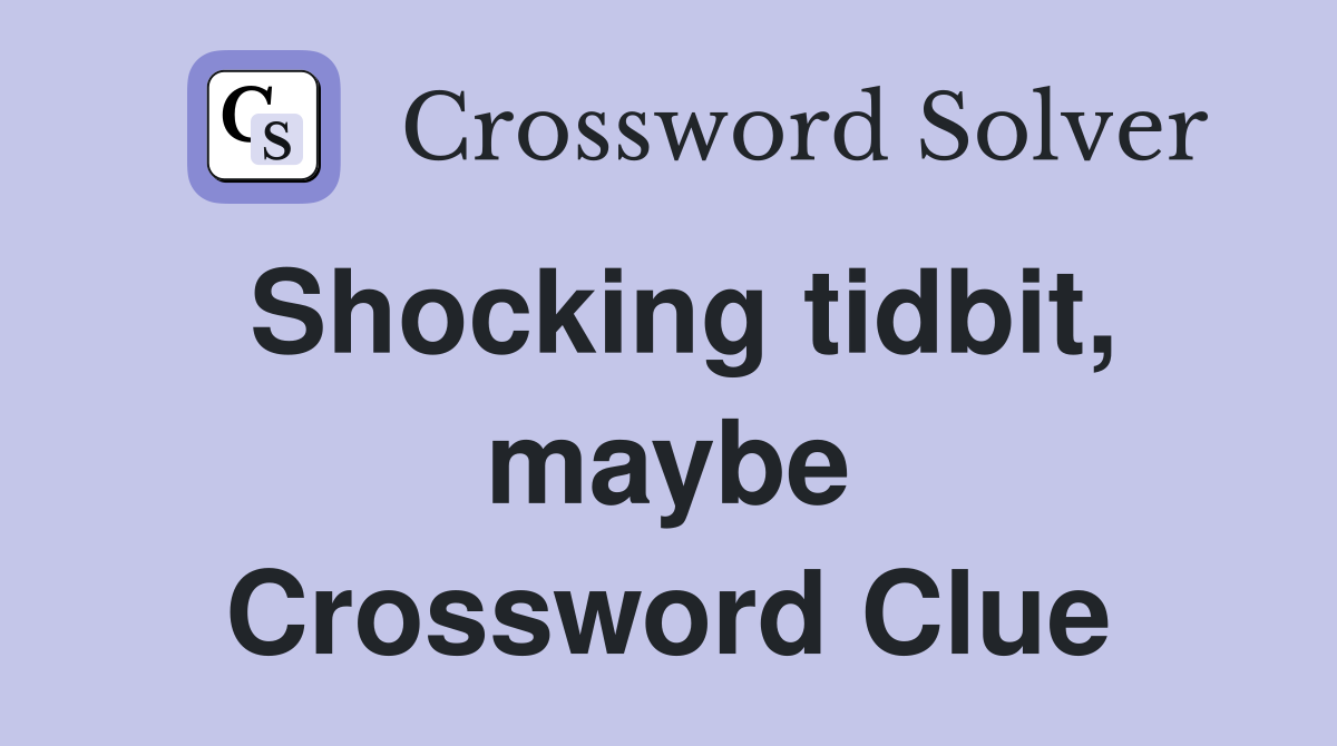 Shocking tidbit, maybe Crossword Clue