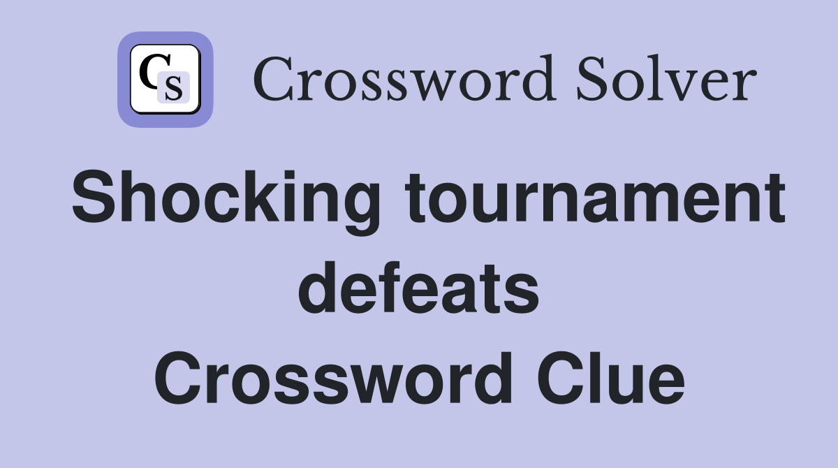 Shocking tournament defeats Crossword Clue