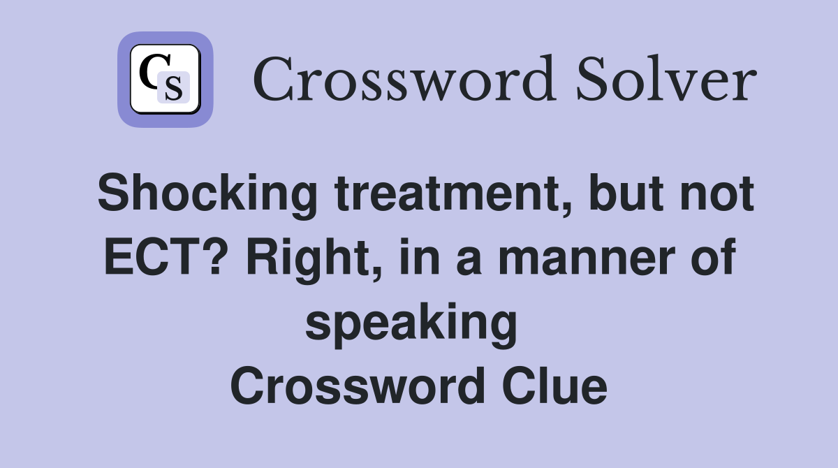 Shocking treatment, but not ECT? Right, in a manner of speaking  Crossword Clue