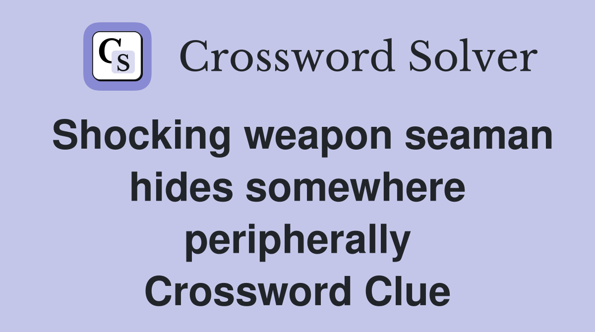 Shocking weapon seaman hides somewhere peripherally Crossword Clue