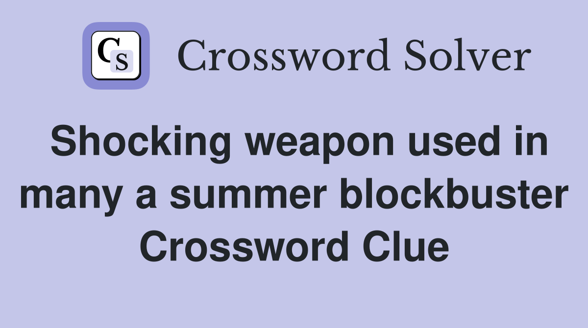 Shocking weapon used in many a summer blockbuster Crossword Clue