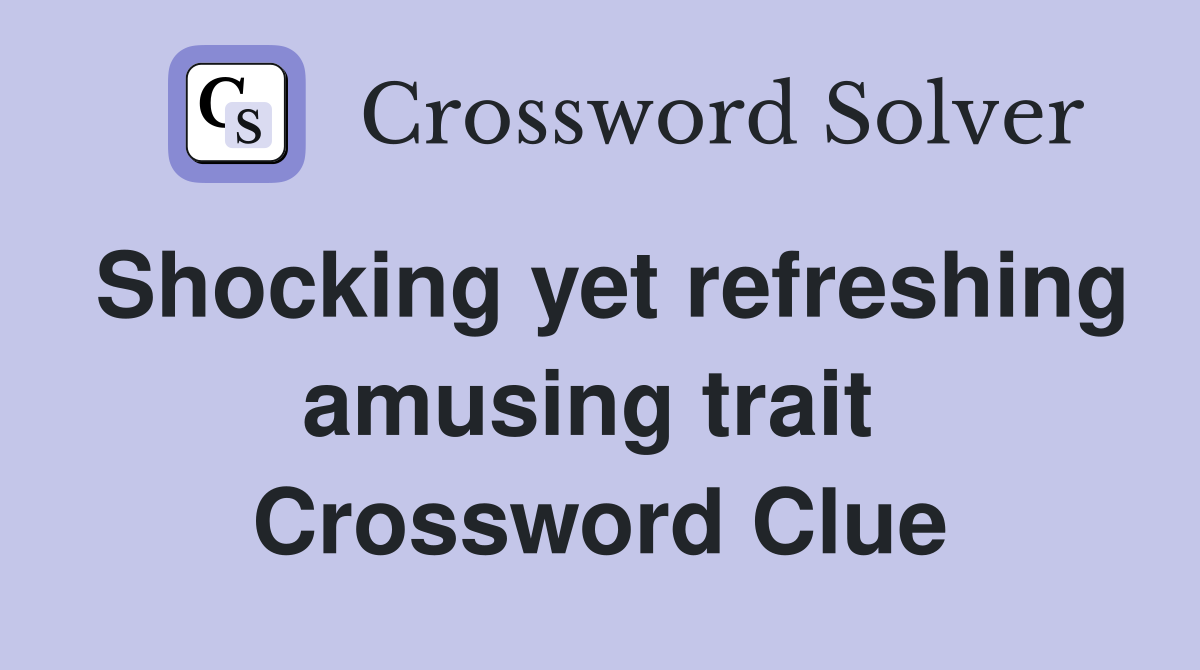 Shocking yet refreshing amusing trait  Crossword Clue