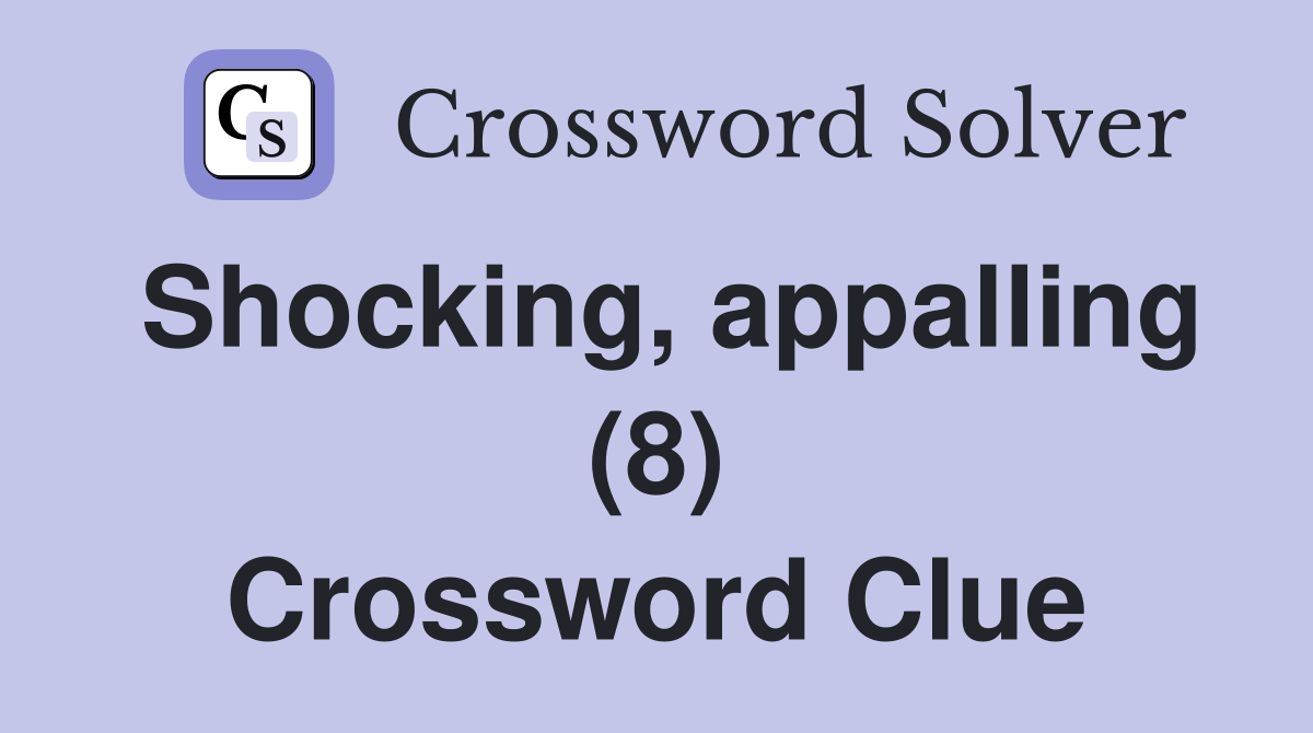 Shocking, appalling (8) Crossword Clue