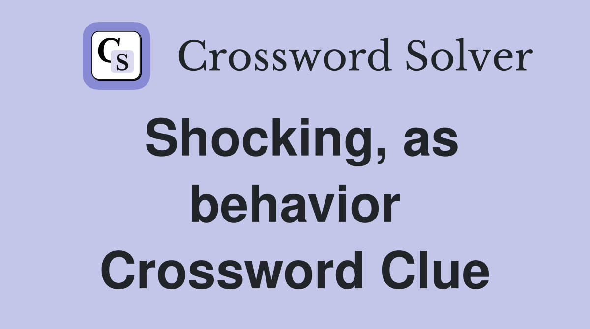 Shocking, as behavior Crossword Clue