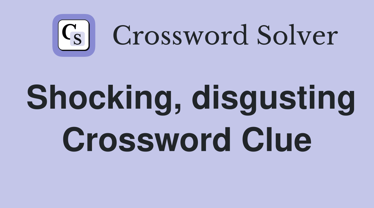 Shocking, disgusting Crossword Clue