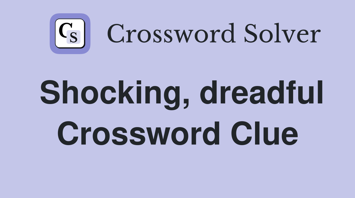 Shocking, dreadful Crossword Clue