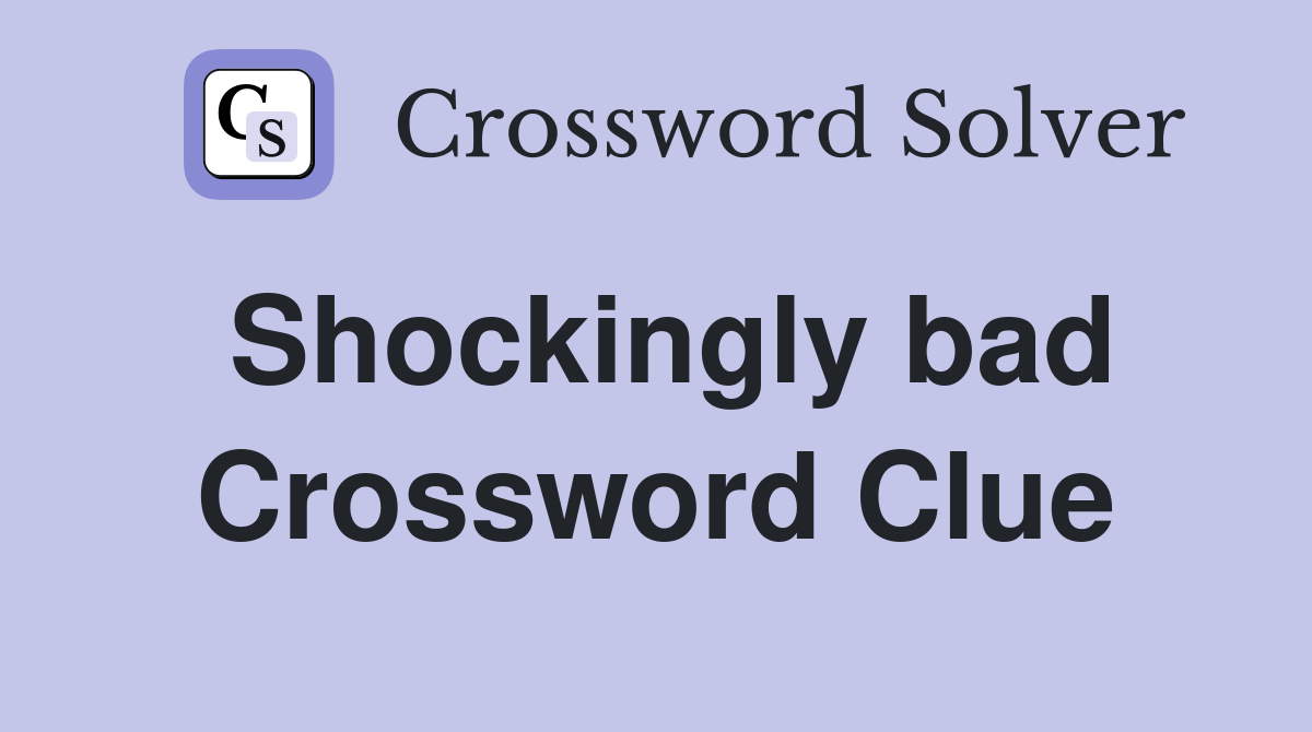 Shockingly bad Crossword Clue