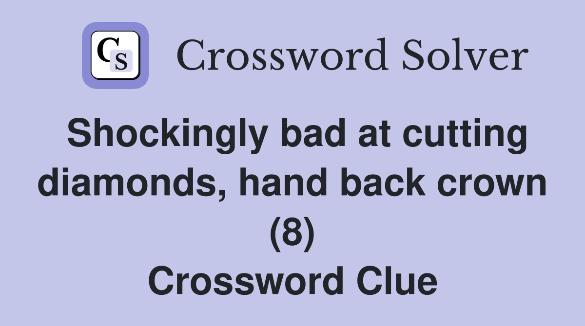 Shockingly bad at cutting diamonds, hand back crown (8) Crossword Clue