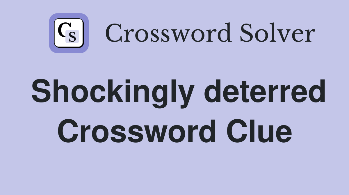 Shockingly deterred Crossword Clue