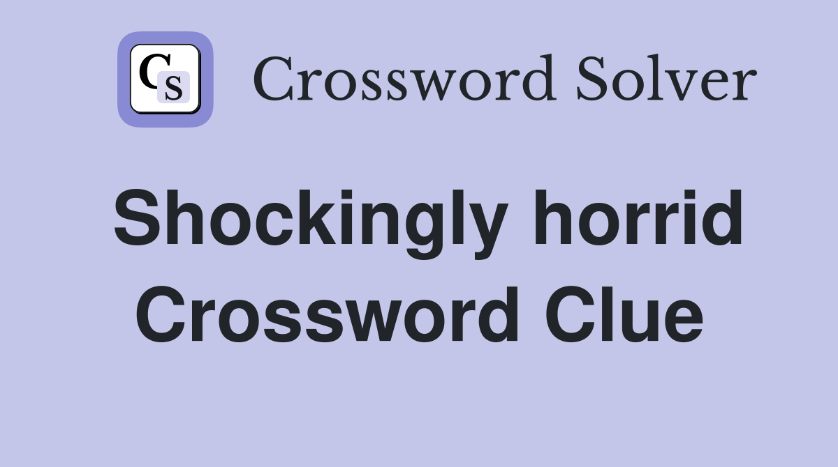 Shockingly horrid Crossword Clue