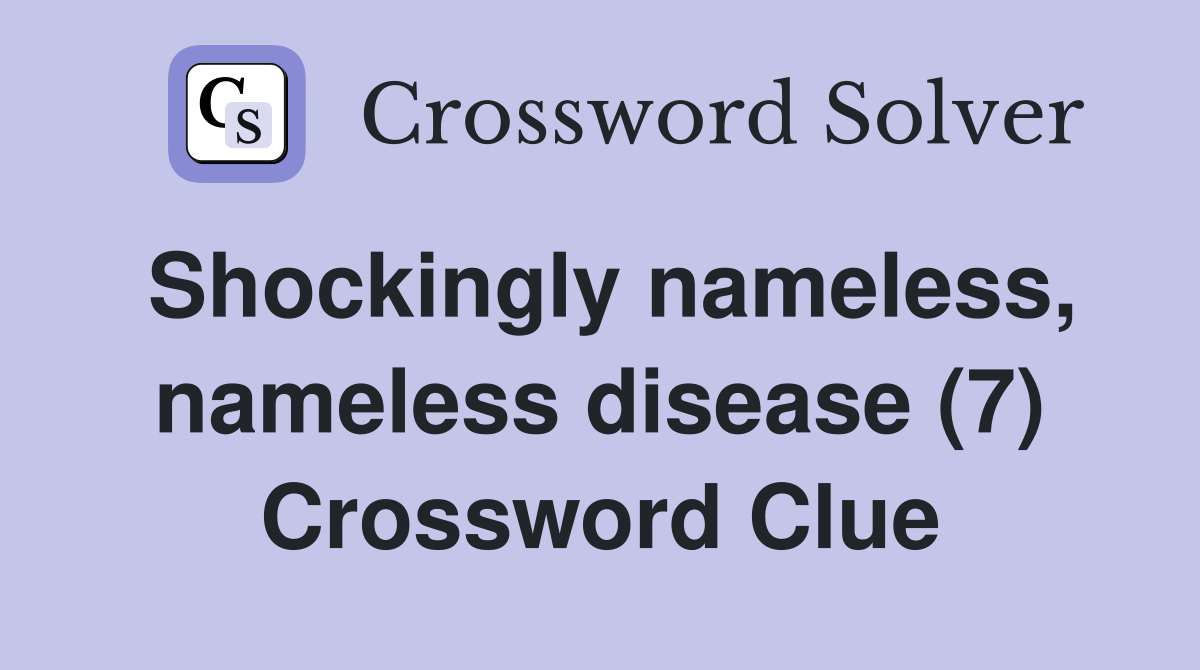 Shockingly nameless, nameless disease (7) Crossword Clue