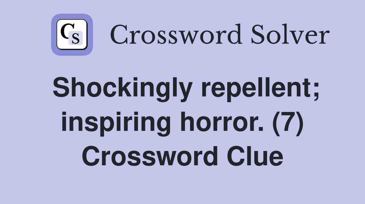 Shockingly repellent; inspiring horror. (7) Crossword Clue