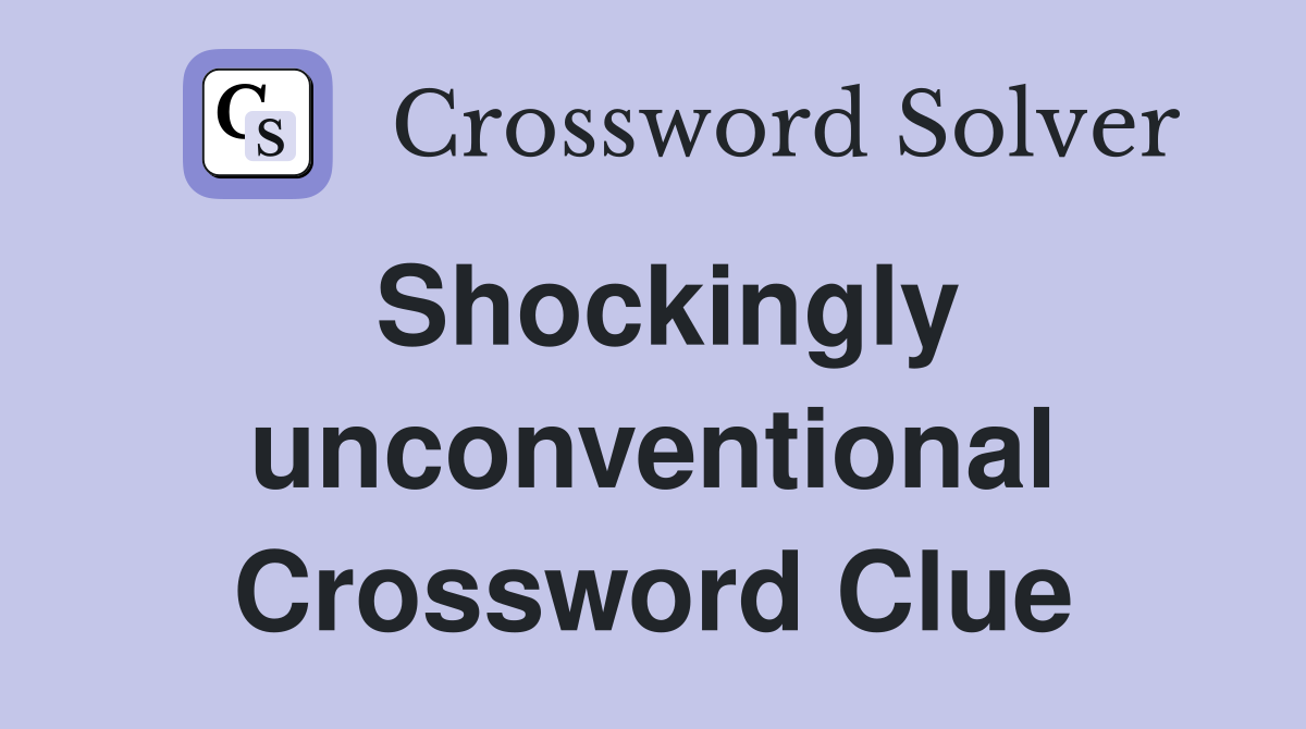 Shockingly unconventional Crossword Clue