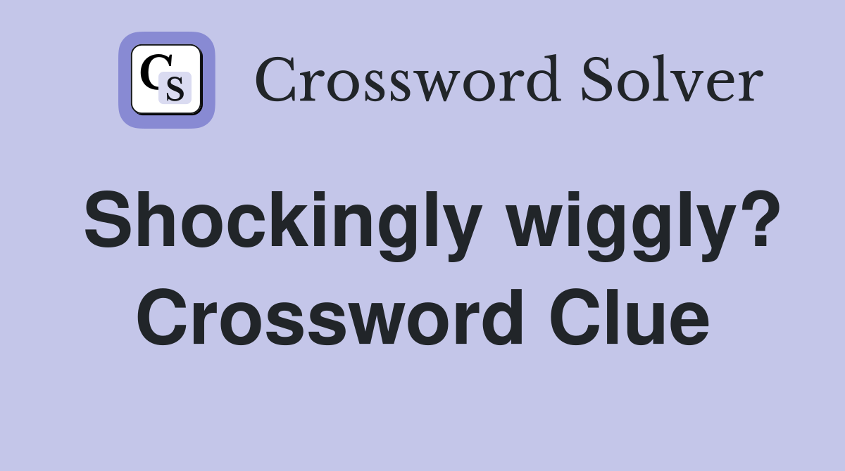 Shockingly wiggly? Crossword Clue
