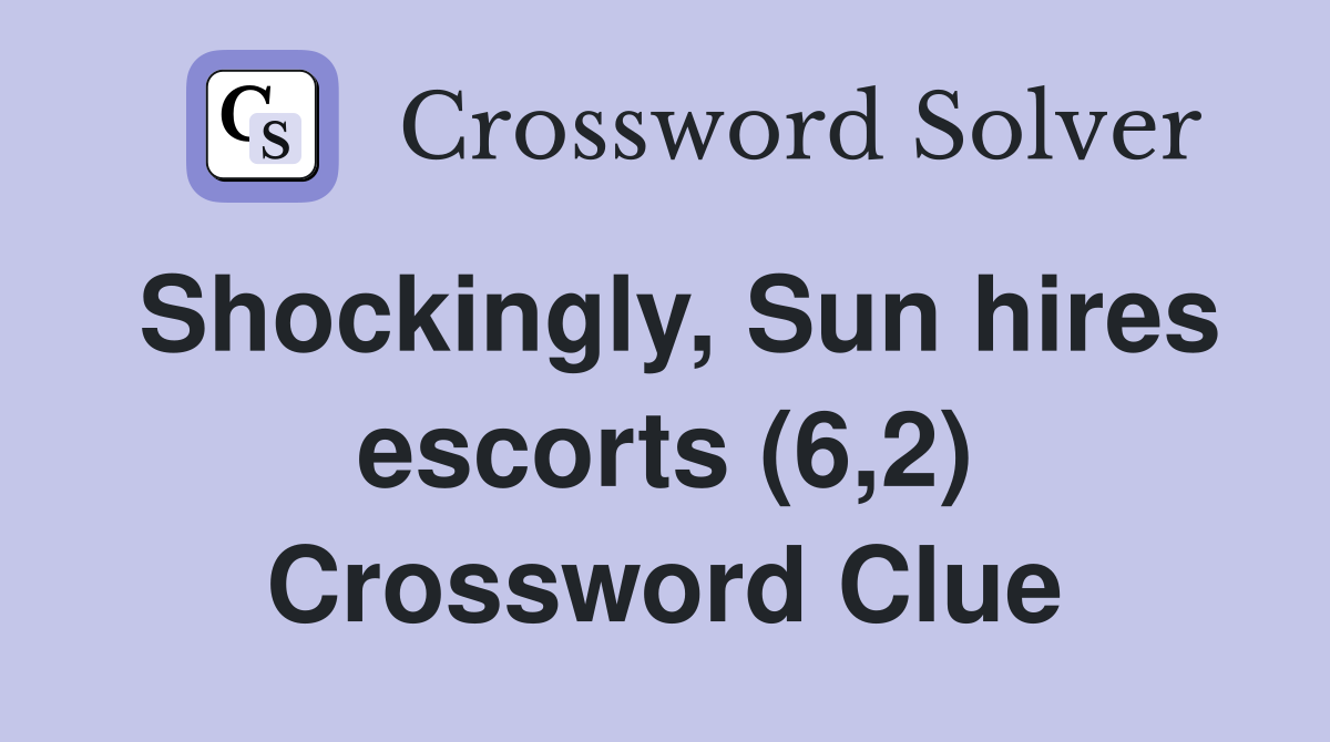 Shockingly, Sun hires escorts (6,2) Crossword Clue