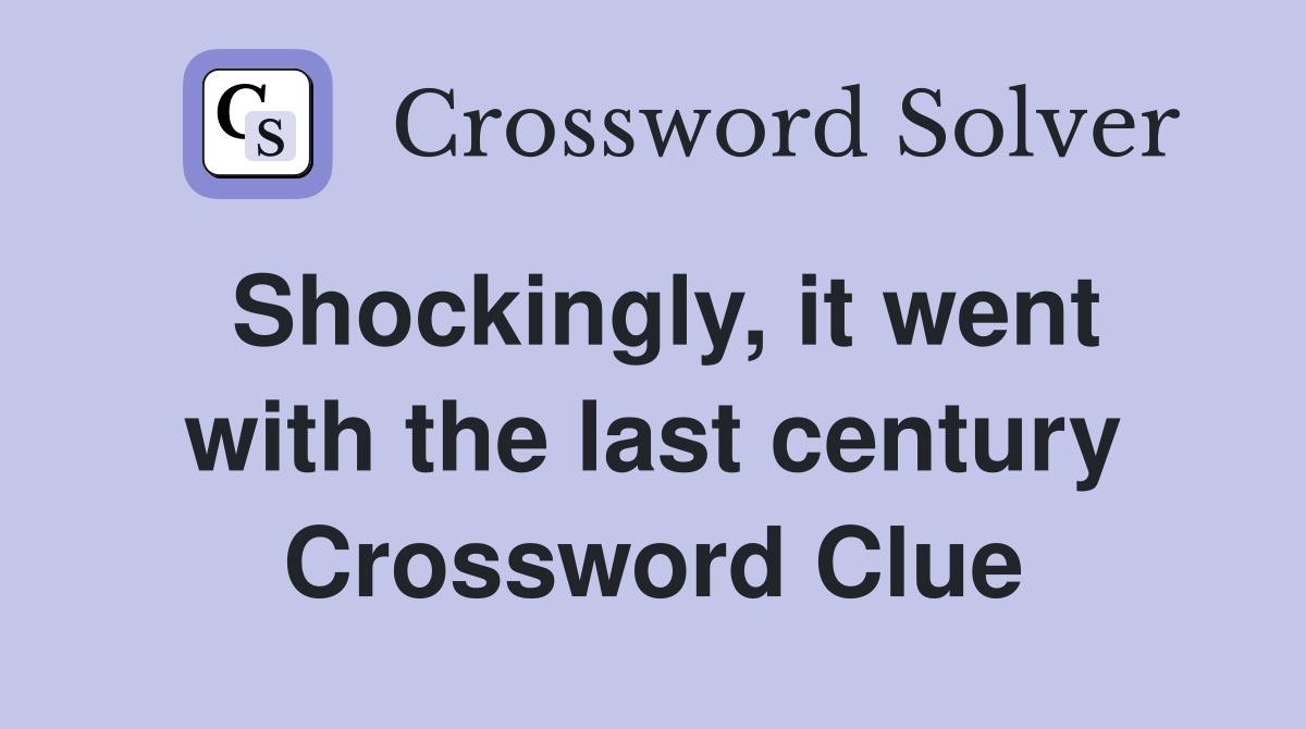 Shockingly, it went with the last century Crossword Clue