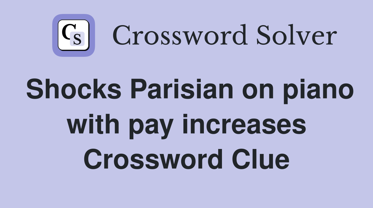 Shocks Parisian on piano with pay increases Crossword Clue