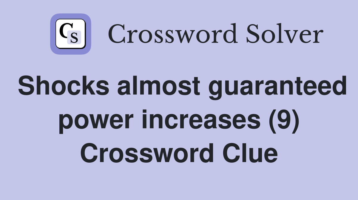 Shocks almost guaranteed power increases (9) Crossword Clue